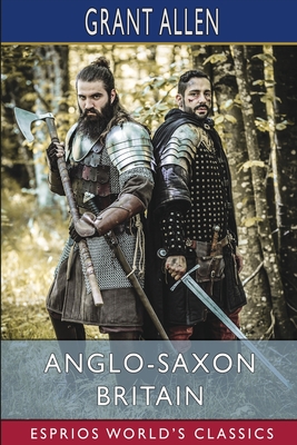 Anglo-Saxon Britain (Esprios Classics) - Allen, Grant