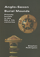 Anglo-Saxon Burial Mounds: Princely Burials in the 6th & 7th Centuries