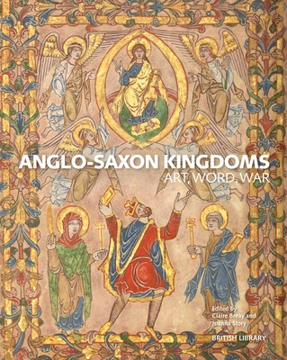 Anglo-Saxon Kingdoms: Art, Word, War - Breay, Claire (Editor), and Story, Joanna, Dr. (Editor)