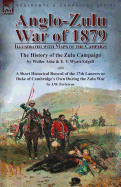 Anglo-Zulu War of 1879: Illustrated with Maps of the Campaign-The History of the Zulu Campaign by Waller Ashe and E. V. Wyatt Edgell with a Short Historical Record of the 17th Lancers or Duke of Cambridge's Own During the Zulu War by J.W. Fortescue