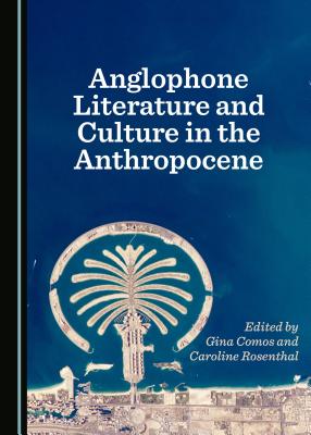 Anglophone Literature and Culture in the Anthropocene - Comos, Gina (Editor), and Rosenthal, Caroline (Editor)