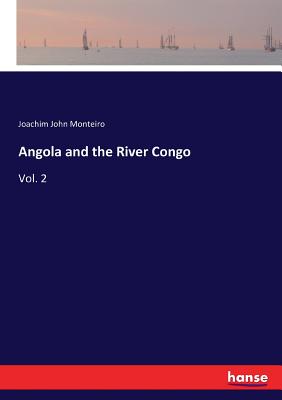 Angola and the River Congo: Vol. 2 - Monteiro, Joachim John