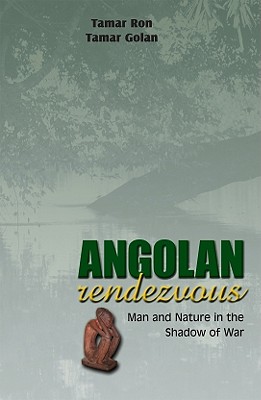 Angolan Rendezvous: Man and Nature in the Shadow of War - Golan, Tamar, and Ron, Tamar