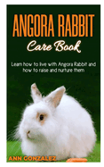 Angora Rabbit Care Book: Learn how to live with Angora Rabbit and how to raise and nurture them.