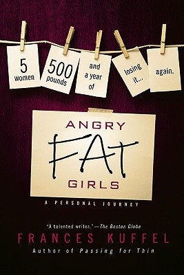 Angry Fat Girls: 5 Women, 500 Pounds and a Year of Losing It...Again - Kuffel, Frances