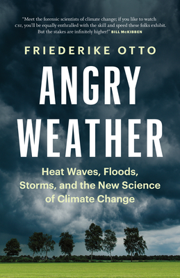 Angry Weather: Heat Waves, Floods, Storms, and the New Science of Climate Change - Otto, Friederike, and Pybus, Sarah (Translated by)