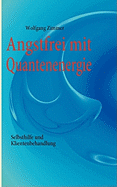 Angstfrei mit Quantenenergie: Selbsthilfe und Klientenbehandlung