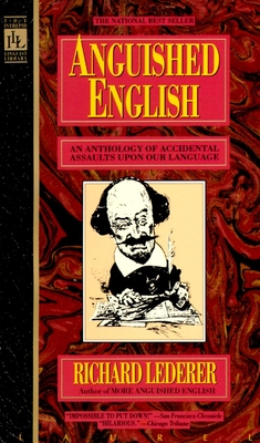 Anguished English: An Anthology of Accidental Assualts Upon Our Language - Lederer, Richard