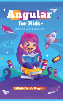 Angular for Kids: Start Your Coding Adventure - Ragab, Abdelfattah