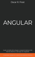Angular: Guida Completa allo Sviluppo e Programmazione di Siti Internet Dinamici e Web App con AngularJS. Contiene Esempi di Codice ed Esercizi Pratici