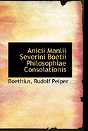Anicii Manlii Severini Boetii Philosophiae Consolationis