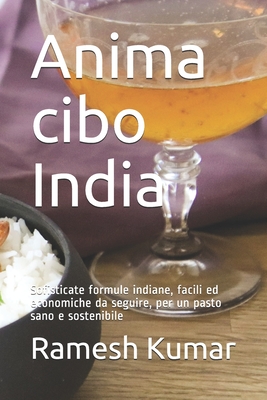 Anima cibo India: Sofisticate formule indiane, facili ed economiche da seguire, per un pasto sano e sostenibile - Kumar, Ramesh