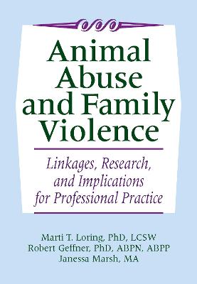 Animal Abuse and Family Violence: Linkages, Research, and Implications for Professional Practice - Loring, Marti T, and Geffner, Robert, and Marsh, Janessa