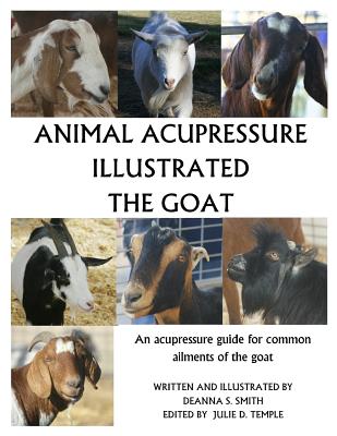 Animal Acupressure Illustrated The Goat - Smith, Deanna S, and Temple, Julie D (Editor)