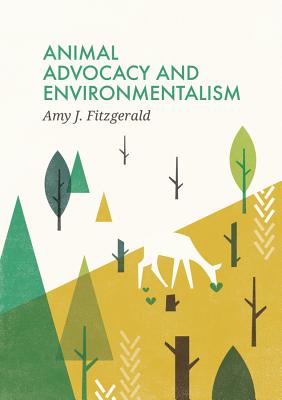Animal Advocacy and Environmentalism: Understanding and Bridging the Divide - Fitzgerald, Amy J.