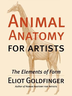 Animal Anatomy for Artists: The Elements of Form - Goldfinger, Eliot