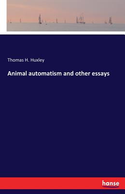 Animal automatism and other essays - Huxley, Thomas H