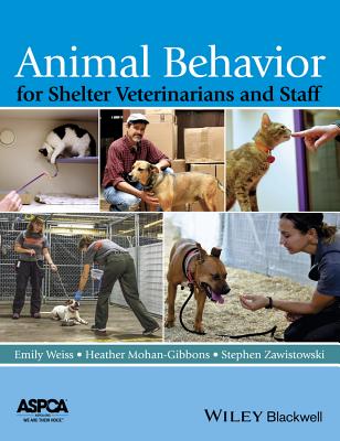 Animal Behavior for Shelter Veterinarians and Staff - Weiss, Emily (Editor), and Mohan-Gibbons, Heather (Editor), and Zawistowski, Stephen (Editor)