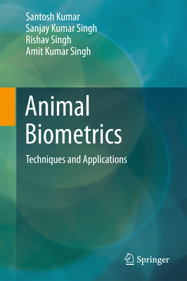 Animal Biometrics: Techniques and Applications - Kumar, Santosh, and Singh, Sanjay Kumar, and Singh, Rishav