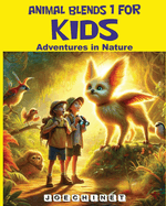 Animal Blends 1 - Adventures in Nature: Adventures Beyond Imagination: A Journey with Magical Animal Friends