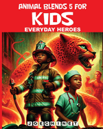 Animal Blends 5 for Kids - Everyday Heroes: Discover the Courageous World of Hybrid Heroes in Engaging Adventures"