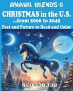 Animal Blends 6 - Christmas in the U.S. - Envisioning Tomorrow (2000-2049): Holiday Magic, Coloring Book, and 50 Captivating Stories of a Hopeful Future!