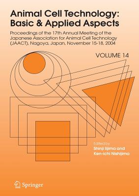 Animal Cell Technology: Basic & Applied Aspects: Proceedings of the Seventeenth Annual Meeting of the Japanese Association for Animal Cell Technology (Jaact), Nagoya, Japan, November 15-18, 2004 - Iijima, Shinji (Editor), and Nishijima, Ken-Ichi (Editor)