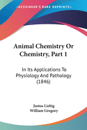 Animal Chemistry Or Chemistry, Part 1: In Its Applications To Physiology And Pathology (1846)