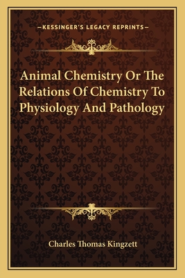 Animal Chemistry or the Relations of Chemistry to Physiology and Pathology - Kingzett, Charles Thomas