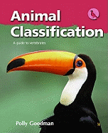 Animal Classification: A Guide to Vertebrates. Polly Goodman