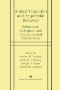 Animal Cognition and Sequential Behavior: Behavioral, Biological, and Computational Perspectives