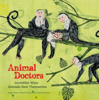 Animal Doctors: Incredible Ways Animals Heal Themselves - Trius, Angie, and Doran, Mark