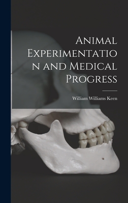 Animal Experimentation and Medical Progress - Keen, William Williams