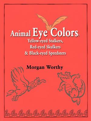 Animal Eye Colors: Yellow-Eyed Stalkers, Red-Eyed Skulkers, & Black-Eyed Speedsters - Worthy, Morgan, Dr.