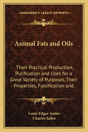 Animal Fats and Oils: Their Practical Production, Purification and Uses for a Great Variety of Purposes, Their Properties, Falsification and Examination: A Handbook for Manufacturers of Oil- And Fat-Products, Soap and Candle Makers, Agriculturists, Tanne