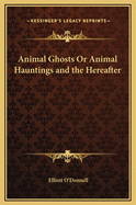 Animal Ghosts or Animal Hauntings and the Hereafter