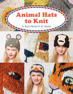 Animal Hats to Knit: 12 Wild Projects to Create - Roberts, Luise