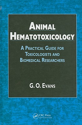 Animal Hematotoxicology: A Practical Guide for Toxicologists and Biomedical Researchers - Evans, G O