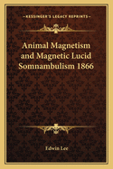 Animal Magnetism and Magnetic Lucid Somnambulism 1866