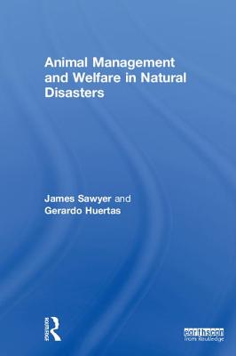 Animal Management and Welfare in Natural Disasters - Sawyer, James, and Huertas, Gerardo