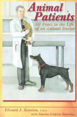 Animal Patients: 50 Years in the Life of an Animal Doctor - Scanlon, Edward J