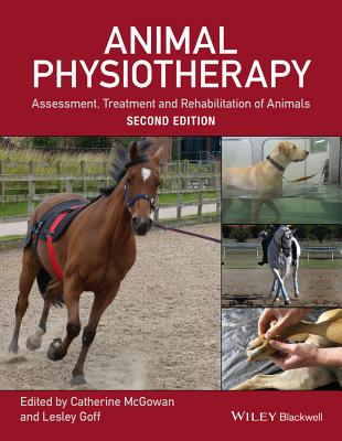 Animal Physiotherapy: Assessment, Treatment and Rehabilitation of Animals - McGowan, Catherine (Editor), and Goff, Lesley (Editor)