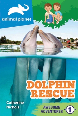Animal Planet Awesome Adventures: Dolphin Rescue - Nichols, Catherine