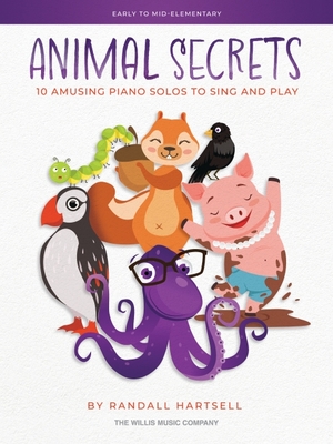 Animal Secrets - 10 Amusing Piano Solos to Sing and Play: Early to Mid-Elementary Works by Randall Hartsell - Hartsell, Randall (Composer)