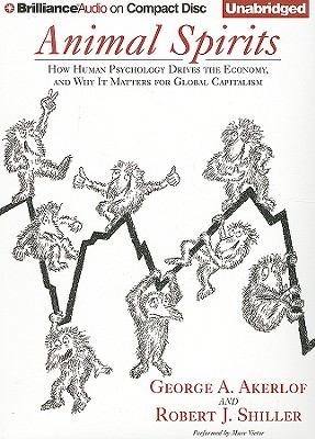 Animal Spirits: How Human Psychology Drives the Economy and Why It Matters for Global Capitalism - Akerlof, George A, and Shiller, Robert J, and Vietor, Marc (Read by)
