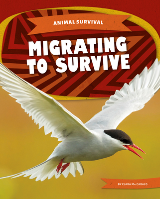Animal Survival: Migrating to Survive - MacCarald, Clara