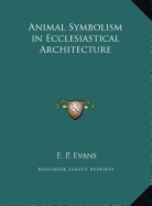 Animal Symbolism in Ecclesiastical Architecture - Evans, E P