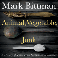 Animal, Vegetable, Junk: A History of Food, from Sustainable to Suicidal