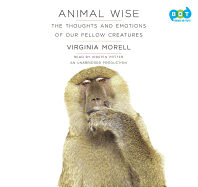 Animal Wise: The Thoughts and Emotions of Our Fellow Creatures - Morell, Virginia, and Potter, Kirsten (Read by)