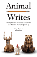 Animal Writes: Prompts and Practices to Guide the Animal Writer's Journey